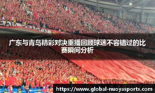 广东与青岛精彩对决重播回顾球迷不容错过的比赛瞬间分析
