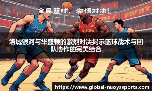 洛城银河与华盛顿的激烈对决揭示篮球战术与团队协作的完美结合